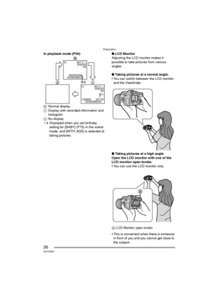 Page 26Preparation
26VQT0R81
In playback mode (P59)
HNormal display
IDisplay with recorded information and 
histogram
JNo display
¢4 Displayed when you set birthday 
setting for [BABY] (P75) in the scene 
mode, and [WITH AGE] is selected at 
taking pictures.∫LCD Monitor
Adjusting the LCD monitor makes it 
possible to take pictures from various 
angles.
∫Taking pictures at a normal angle.
 You can switch between the LCD monitor 
and the Viewfinder.
∫Taking pictures at a high angle
Open the LCD monitor with one...