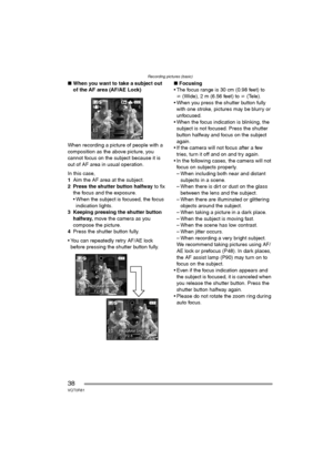 Page 38Recording pictures (basic)
38VQT0R81
∫When you want to take a subject out 
of the AF area (AF/AE Lock)
When recording a picture of people with a 
composition as the above picture, you 
cannot focus on the subject because it is 
out of AF area in usual operation.
In this case,
1Aim the AF area at the subject.
2 Press the shutter button halfway to fix 
the focus and the exposure.
 When the subject is focused, the focus 
indication lights.
3 Keeping pressing the shutter button 
halfway, move the camera as...