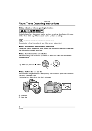 Page 6Before Use
6VQT0R81
About These Operating Instructions
∫About indications in these operating instructions
Modes indicated here allow you to use the functions or settings described on this page. 
Set the Mode dial to any of the modes to use the functions or settings.
Convenient or helpful information for use of the camera is described.
∫About illustrations in these operating instructions
Please note that the appearance of the product, the illustration or the menu screen are a 
little different from those...