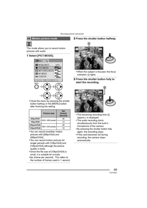 Page 69Recording pictures (advanced)
69VQT0R81
This mode allows you to record motion 
pictures with audio.
1Select [PICT.MODE].
 Close the menu by pressing the shutter 
button halfway or the [MENU] button 
after finishing the setting.
 You can record smoother motion 
pictures with [30fpsVGA] and 
[30fpsQVGA].
 You can record motion pictures for 
longer periods with [10fpsVGA] and 
[10fpsQVGA] although the picture 
quality is lower.
 Since the file size of [10fpsQVGA] is 
small, it is suitable for e-mails.
...