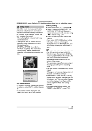 Page 75Recording pictures (advanced)
75VQT0R81
[SCENE MODE] menu (Refer to P71 for information about how to select the menu.)
Select this mode when you want to take 
pictures of baby. Exposure and hue are 
adjusted to achieve a healthy complexion 
on the baby. When the flash is used, the 
light is weaker than usual.
 When playing back pictures, baby’s age 
can be displayed.
 The age can also be printed on each 
picture by using the software [LUMIX 
Simple Viewer] or 
[PHOTOfunSTUDIO-viewer-] in the 
CD-ROM...