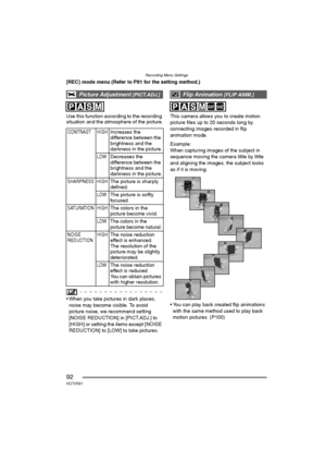 Page 92Recording Menu Settings
92VQT0R81
[REC] mode menu (Refer to P81 for the setting method.)
Use this function according to the recording 
situation and the atmosphere of the picture.
 When you take pictures in dark places, 
noise may become visible. To avoid 
picture noise, we recommend setting 
[NOISE REDUCTION] in [PICT.ADJ.] to 
[HIGH] or setting the items except [NOISE 
REDUCTION] to [LOW] to take pictures.This camera allows you to create motion 
picture files up to 20 seconds long by 
connecting...