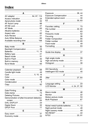 Page 118118VQT1C63
Others
Index
A
AC adaptor  .............................. 84, 87, 110
Access indication  ................................... 24
Aerial photo mode  ................................. 52
AF Assist Lamp  ..................................... 66
AF/AE Lock  ............................................ 27
AF Mode ................................................. 63
Alkaline batteries .................................... 11
Aspect ratio  ............................................ 62
Auto Review...