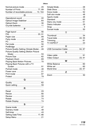 Page 119119VQT1C63
Others
Normal picture mode .............................. 25
Number of Prints  .............................. 77, 89
Number of recordable pictures  ...... 13, 104
O
Operational sound  ................................. 22
Optical Image Stabilizer  ......................... 64
Optical Zoom  ......................................... 30
Oxyride batteries .................................... 11
P
Page layout  ............................................ 90
PAL...