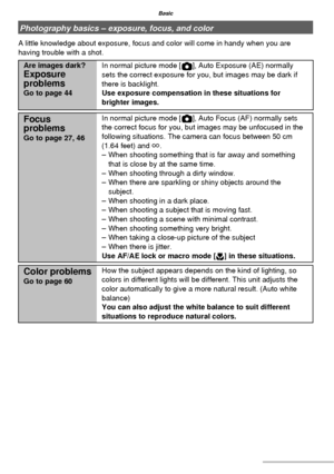 Page 2626VQT1C63
Basic
Photography basics – exposure, focus, and color
A little knowledge about exposure, focus and color will come in handy when you are 
having trouble with a shot.
Are images dark?Exposure 
problems
Go to page 44In normal picture mode [ ], Auto Exposure (AE) normally 
sets the correct exposure for you, but images may be dark if 
there is backlight. 
Use exposure compensation in these situations for 
brighter images.
Focus 
problems
Go to page 27, 46In normal picture mode [ ], Auto Focus (AF)...