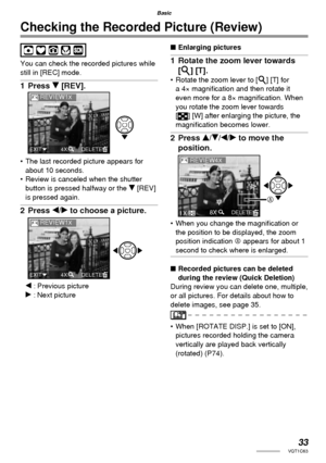 Page 3333VQT1C63
Basic
Checking the Recorded Picture (Review)
You can check the recorded pictures while 
still in [REC] mode.
1 Press r [REV].
•  The last recorded picture appears for 
about 10 seconds.
•  Review is canceled when the shutter 
button is pressed halfway or the r [REV] 
is pressed again.
2 Press w/q to choose a picture.
w : Previous picture
q : Next picture
■ Enlarging pictures
1  Rotate the zoom lever towards 
[3] [T].
•  Rotate the zoom lever to [3] [T] for 
a 4× magniﬁ cation and then rotate it...