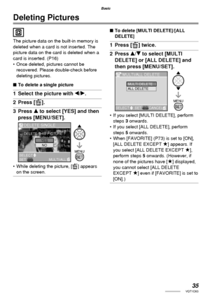 Page 3535VQT1C63
Basic
Deleting Pictures
The picture data on the built-in memory is 
deleted when a card is not inserted. The 
picture data on the card is deleted when a 
card is inserted. (P16)
•  Once deleted, pictures cannot be 
recovered. Please double-check before 
deleting pictures.
■ To delete a single picture
1  Select the picture with w/q.
2 Press [A].
3 Press e to select [YES] and then 
press [MENU/SET].
•  While deleting the picture, [A] appears 
on the screen.
■ To delete [MULTI DELETE]/[ALL...
