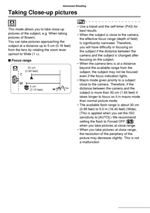 Page 4646VQT1C63
Advanced-Shooting
Taking Close-up pictures
This mode allows you to take close-up 
pictures of the subject, e.g. When taking 
pictures of ﬂ owers.
You can take pictures approaching the 
subject at a distance up to 5 cm (0.16 feet) 
from the lens by rotating the zoom lever 
upmost to Wide (1 ×).
■ Focus range•  Use a tripod and the self-timer (P43) for 
best results.
•  When the subject is close to the camera, 
the effective focus range (depth of ﬁ eld) 
is signiﬁ cantly narrowed. Therefore, 
you...