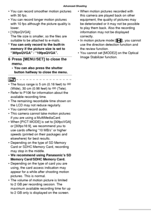 Page 5454VQT1C63
Advanced-Shooting
•  You can record smoother motion pictures 
with 30 fps.
•  You can record longer motion pictures 
with 10 fps although the picture quality is 
lower.
• [10fpsQVGA]:
The ﬁ le size is smaller, so the ﬁ les are 
suitable to be attached to e-mails.
* You can only record to the built-in 
memory if the picture size is set to 
“30fpsQVGA” / “10fpsQVGA”.
6  Press [MENU/SET] to close the 
menu.
•  You can also press the shutter 
button halfway to close the menu.
•  The focus range is...