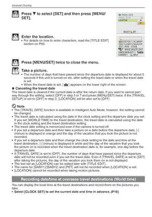 Page 52Advanced-Shooting
52VQT1X05
7 Press r to select [SET] and then press [MENU/
SET].
8  Enter the location.•  For details on how to enter characters, read the [TITLE EDIT]  section on P66.
9  Press [MENU/SET] twice to close the menu.
10  Take a picture.•  The number of days that have passed since the departure date is displayed for about 5 seconds if this unit is turned on etc. after setting the travel date or when the travel date 
is set.
•  When the travel date is set, [ t] appears on the lower right of...