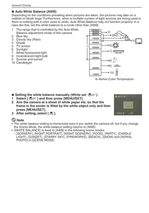 Page 56Advanced-Shooting
56VQT1X05
Auto White Balance (AWB)Depending on the conditions prevailing when pictures are taken, the pictures may take on a 
reddish or bluish tinge. Furthermore, when a multiple number of light sources are being used or 
there is nothing with a color close to white, Auto White Balance may not function properly. In a 
case like this, set the white balance to a mode other than [AWB].
1)2)
4)
6)
7)
8)
9)
10)3) 5)
1  The range that is controlled by the Auto White Balance adjustment mode...