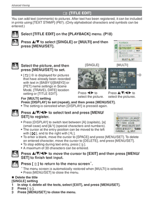 Page 66Advanced-Viewing
66VQT1X05
y [TITLE EDIT]
You can add text (comments) to pictures. After text has been registered, it can be included 
in prints using [TEXT STAMP] (P67). (Only alphabetical characters and symbols can be 
entered.)
1  Select [TITLE EDIT] on the [PLAYBACK] menu. (P18)
2 Press 
e/
r  to select [SINGLE] or [MULTI] and then 
press [MENU/SET].
[SINGLE] [MULTI]
Press  w/
q  to 
select the picture. Press 
e/
r /
w /
q  to 
select the pictures.
A
3  Select the picture, and then  press [MENU/SET]...