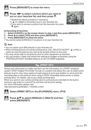 Page 71Advanced-Viewing
71VQT1X05
3  Press [MENU/SET] to close the menu.
4 Press w/
q  to select a picture which you want to 
put on your favorites list, and then press  r.
•  Repeat the above procedure if necessary.
• [
z ] is added on the picture put in your favorites list.
•  If you want to remove a picture from the favorites list, press 
r  again.
Canceling all favorites
1  Select [CANCEL] on the screen shown in step  2
 and then press [MENU/SET].
2 Press  e to select [YES] and then press [MENU/SET].
3...