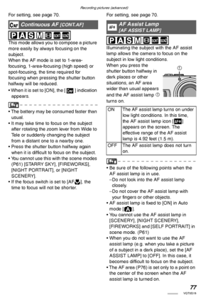 Page 77Recording pictures (advanced)
77VQT0S19
For setting, see page 70. 
 
This mode allows you to compose a picture 
more easily by always focusing on the 
subject.
When the AF mode is set to 1-area-
focusing, 1-area-focusing (high speed) or 
spot-focusing, the time required for 
focusing when pressing the shutter button 
halfway will be reduced.
• When it is set to [ON], the [   ] indication 
appears.
• The battery may be consumed faster than 
usual.
• It may take time to focus on the subject 
after rotating...
