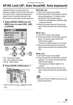 Page 85Recording pictures (advanced)
85VQT0S19
AF/AE Lock (AF: Auto focus/AE: Auto exposure)
Locking the focus is useful when the 
subject is outside of the AF area of the shot 
you want to take. Locking the exposure is 
useful if there is extreme contrast in the 
shot and you cannot get the best exposure.
1 Select [AF/AE LOCK] from the 
[REC] menu to select [AF] , [AE] 
or [AF/AE].
• AF : Auto focus locked
• AE : Auto exposure locked
• AF/AE : Both locked
2 Press [AF/AE LOCK] button A.
•  [AF-L], [AE-L] or [ ]...