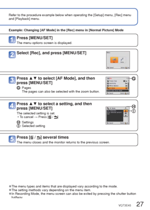 Page 2726   VQT3E45VQT3E45   27
 
Setting the menu
Refer to the procedure example below when operating the [Setup] menu, [R\
ec] menu 
and [Playback] menu.
 
■About the menu screen
Buttons used in menu operations: [MENU/SET]: Cursor button: [ / ] (Delete/Return) button
Menu screen configuration
: Menu description: Menu items: Operation guide
 
■Menu operation flowExample:  Changing [AF Mode] in the [Rec] menu in [Normal Picture] Mode
Displaying the menu screenPress [MENU/SET]
The menu options screen is...