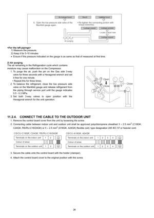 Page 2626 
1) Measure the pressure.
2) Keep it for 5-10 minutes
•Ensure if the pressure indicated on the gauge is as same as that of measured at first time.
2) Air purging
The air remaining in the Refrigeration cycle which contains
moisture may cause malfunction on the Compressor.
1. To purge the air, push the pin on the Gas side 3-way
valve for three seconds with a Hexagonal wrench and set
it free for one minute.
• Repeat this for three times.
2. To balance the refrigerant, close the low pressure side
valve on...