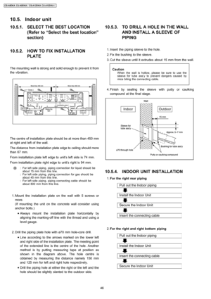 Page 4610.5.1. SELECT THE BEST LOCATION
(Refer to “Select the best location”
section)
10.5.2. HOW TO FIX INSTALLATION
PLATE
The mounting wall is strong and solid enough to prevent it from
the vibration.
The centre of installation plate should be at more than 450 mm
at right and left of the wall.
The distance from installation plate edge to ceiling should more
than 67 mm.
From installation plate left edge to unit’s left side is 74 mm.
From installation plate right edge to unit’s right is 94 mm.
:
:
:For left...