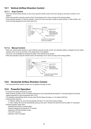 Page 3434
12.7. Vertical Airflow Direction Control
12.7.1. Auto Control
 When the vertical airflow direction is set to Auto using the remote control, the louver swings up and down as shown in the
diagram.
 When stop operation using the remote control, the discharge vent is reset, and stop at the closing position.
 During Cooling operation or Soft Dry operation, indoor fan motor may stop to rotate at certain periods. At that condition, the
louver will stop swinging and rest at the upper limit.
12.7.2. Manual...