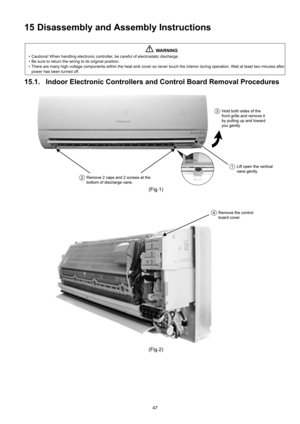 Page 4747
15 Disassembly and Assembly Instructions
15.1. Indoor Electronic Controllers and Control Board Removal Procedures
WARNING
 Cautions! When handling electronic controller, be careful of electrostatic discharge.
 Be sure to return the wiring to its original position.
 There are many high voltage components within the heat sink cover so never touch the interior during operation. Wait at least two minutes after
power has been turned off. 