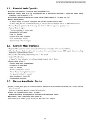 Page 238.5. Powerful Mode Operation
 • Purpose of this operation is to obtain the setting temperature quickly.
 • W hen the Powerful Mode is set, the set temperature will be automatically decreased 3°C against the present setting
temperature (Lower temperature: 16°C).
 • This operation automatically will be running under SHi Fan Speed (Cooling), Lo- Fan Speed (Soft Dry).
 • Vertical Airflow Direction:-
-In“Manual”setting, the vane will automatically shift down 10°lower than previous setting.
-In“Auto”setting,...