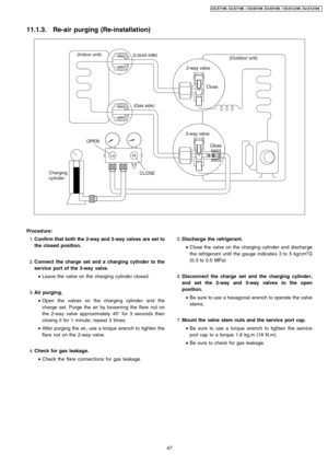 Page 4711.1.3. Re-air purging (Re-installation)
 1. Confirm that both the 2-way and 3-wayvalves are set to
the closed position.
 2. Connect the charge set and a charging cylinder to the
service port of the 3-way valve.
 • Leave the valve on the charging cylinde r closed.
 3. Air purging.
 • Open the valves on the charging cylinde r and the
charge set. Purge the air by looseni ng the flare nut on
the 2-way valve approximately 45°for 3 seconds then
closing it for 1 minute; repeat 3 times.
 • After purging the...