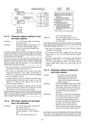 Page 4218.1.2. Automatic address setting fortwin
and triple systems
Procedure: Turn on the power supply for the indoor
and outdoor units.
Operation: Automatic address setting will start 10 to
30 seconds after the power supply is
turned on, and will be completed after
about 1 minute.
If the power supplies for the indoor unit and outdoor unit cannot be
turned on at the same time, turn on the power supply for the outdoor
unit, the indoor unit which is connected to the remote control, and then
the other indoor...