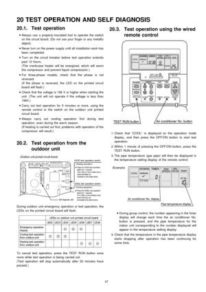 Page 4720.1. Test operation
 
    • 
• •  • 
Always use a properly-insu lated tool to operate the switch
on the circuit board. (Do not use your finger or any metallic
object).
 
    • 
• •  • 
Never turn on the power supply until all installa tion work has
been completed.
 
    • 
• •  • 
Turn on the circuit breaker before test operation extends
past 12 hours.
(The crankcase heater will be energized, which will warm
the compressor and prevent liquid compression.)
 
    • 
• •  • 
For three-phase models, check...