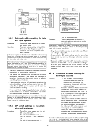 Page 4319.1.2. Automatic address setting fortwin
and triple systems
Procedure: Turn on the power supply for the indoor
and outdoor units.
Operation: Automatic address setting will start 10 to
30 seconds after the power supply is
turned on, and will be completed after
about 1 minute.
If the power supplies for the indoor unit and outdoor unit cannot be
turned on at the same time, turn on the power supply for the outdoor
unit, the indoor unit which is connected to the remote control, and then
the other indoor...