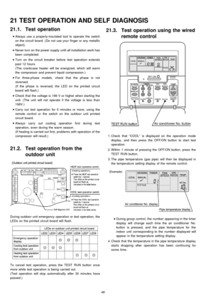 Page 4821.1. Test operation
 
    • 
• •  • 
Always use a properly-insu lated tool to operate the switch
on the circuit board. (Do not use your finger or any metallic
object).
 
    • 
• •  • 
Never turn on the power supply until all installa tion work has
been completed.
 
    • 
• •  • 
Turn on the circuit breaker before test operation extends
past 12 hours.
(The crankcase heater will be energized, which will warm
the compressor and prevent liquid compression.)
 
    • 
• •  • 
For three-phase models, check...