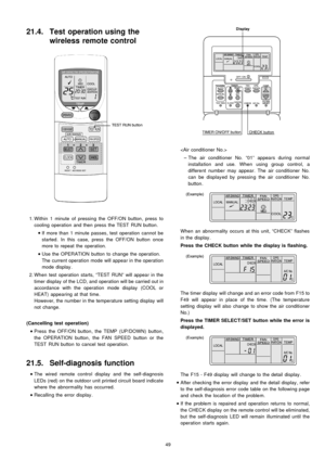 Page 4921.4. Test operation using the
wireless remote control
 1. Within 1 minute of pressing the OFF/ON button, press to
cooling operation and then press the TEST RUN button.
 
    • 
• •  • 
If more than 1 minute passes, test operation cannot be
started. In this case, press the OFF/ON button once
more to repeat the operation.
 
    • 
• •  • 
Use the OPERATION button to change the operation.
The current operation mode will appear in the operation
mode display .
 2. Whentest operation starts, “TEST RUN” will...