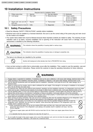 Page 3810 Installation Instructions
Required tools forInstallationWorks
1.Philips screw driver5.Spanner9.Gas leak detector13.Multimeter
2.Level gauge6.Pipe cutter10.Measuring tape14.Torque wrench
18 N.m (1.8 kgf.m)
42 N.m (4.2 kgf.m)
55 N.m (5.5 kgf.m)
3.Electric drill, hole core drill
(ø70 mm)7.Reamer11.Thermometer15.Vacuum pump
4.Hexagonal wrench (4 mm)8.Knife12.Megameter16.Gauge manifo ld
10.1. Safety Precautions
 • Read the following “SAFETY PRECAUTIONS” carefully before installation.
 • Electrical work...