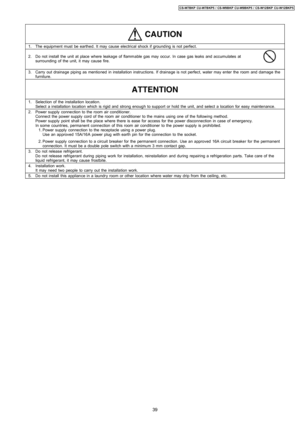 Page 391.The equipment must be earthed. It may cause electrical shock if grounding is not perfect.
2.Do not install the unit at place where leakage of flammable gas may occur. In case gas leaks and accumulates at
surrounding of the unit, it may cause fire.
3.Carry out drainage piping as mentioned in installation instructions. If drainage is not perfect, water may enter the room and damage the
furniture.
1.Selection of the installation location.
Select a installation location which is rigid and strong enough to...