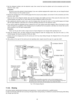 Page 63 5. Set the refrigerant cylinde r onto the electronic scale, then correct the hose the cylinde r and to the connection port for the
electronic scale. (1)(2)
Precau tion:
Be sure to set up the cylinde r for liquid charging. If you use a cylinde r equipped with a siphon tube, you can charge the liquid
without having to turn the cylinde r around
 6. Remove the charging hose of the manifold gauge from the vacuum pump adaptor, and connect it to the connection port of the
electronic scale. (2)(3)
 7. Open the...