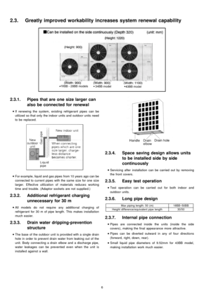 Page 62.3.1. Pipes that are one size larger can
also be connected for renewal
 
    • 
• •  • 
If renewing the system, existing refrigerant pipes can be
utilized so that only the indoor units and outdoo r units need
to be replaced.
 
    • 
• •  • 
For example, liquid and gas pipes from 10years ago can be
connected to current pipes with the same size for one size
larger. Effective utilization of materials reduces working
time and trouble. (Adaptor sockets are not supplie d.)
2.3.2. Additional refrigerant...