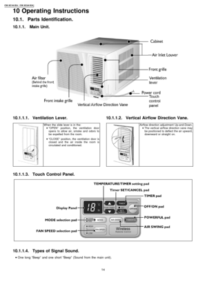 Page 1410.1. Parts Identification.
10.1.1.1. Ventilation Lever.
When theslide lever is in the:
 
    • 
• •  • “OPEN” position, the ventilation door
opens to allow air, smoke and odors to
be expelled from the room.
 
    • 
• •  • “CLOSE” position, the ventilation door is
closed and the air inside the room is
circulated and conditioned.
10.1.1.2. Vertical Airflow Direction Vane.
Airflow direction adjustment Up-and-Down.
 
    • 
• •  • The vertical airflow direction vane may
be positioned to deflect the air...