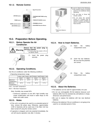 Page 1510.2.1. Before Operate the Air
Conditioner.
Ensure that the power plug is
securely inserted.
 
    • 
• •  • A loose plug may cause a fire or
an electric shock.
(1) Insert the power plug
securely.
10.2.2. Operating Conditions.
Use the air conditioner under the following conditions:
 
    • 
• •  • Operating temperature range.
Indoor sideIndoor sideOutdoor sideOutdoor side
D.B.T.W.B.T.D.B.T.W.B.T.
Maximum
Temperatu re32°C23°C43°C26°C
Minimum
Temperatu re16°C11°C16°C11°C
D.B.T.: Dry Bulb Temperatu re...