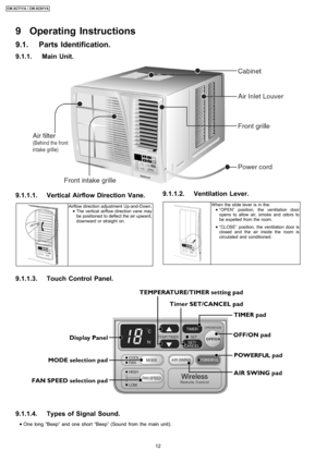 Page 129.1. Parts Identification.
9.1.1.1. Vertical Airflow Direction Vane.
Airflow direction adjustment Up-and-Down.
 
    • 
• •  • The vertical airflow direction vane may
be positioned to deflect the air upward,
downward or straight on.
9.1.1.2. Ventilation Lever.
When theslide lever is in the:
 
    • 
• •  • “OPEN” position, the ventilation door
opens to allow air, smoke and odors to
be expelled from the room.
 
    • 
• •  • “CLOSE” position, the ventilation door is
closed and the air inside the room is...