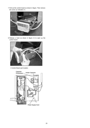 Page 23 7. Pull out the control board as shown in figure. Then remove
the screw as indicated (1).
 8. Release a hook as shown in figure (1) to open up the
control board.
 • Control Board part location.
23 