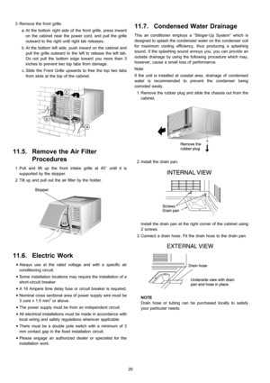 Page 20 3. Remove the front grille.
 a. At the bottom right side of the front grille, press inward
on the cabinet near the power cord, and pull the grille
outward to the right until right tab releases.
 b. At the bottom left side, push inward on the cabinet and
pull the grille outward to the left to release the left tab.
Do not pull the bottom edge toward you more than 3
inches to prevent two top tabs from damage.
 c. Slide the Front Grille upwards to free the top two tabs
from slots at the top of the cabinet....