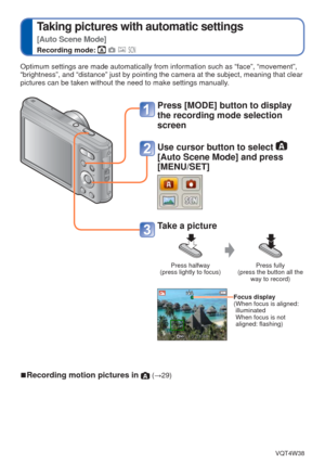 Page 24- 24 -VQT4W38
 
Taking pictures with automatic settings  
[Auto Scene Mode]
Recording mode:    
Optimum settings are made automatically from information such as “fac\
e”, “movement”, 
“brightness”, and “distance” just by pointing the camera at \
the subject, meaning that clear 
pictures can be taken without the need to make settings manually.
Press [MODE] button to display 
the recording mode selection 
screen
Use cursor button to select  
[Auto Scene Mode] and press 
[MENU/SET]
 Take a picture
Press...