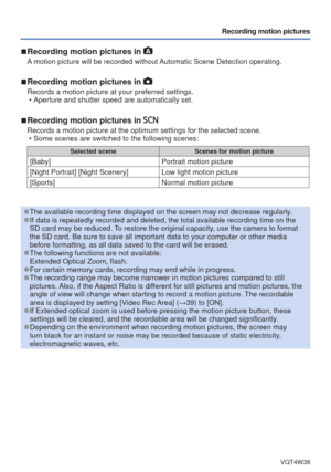 Page 30- 30 -VQT4W38
Recording motion pictures
 
■Recording motion pictures in 
A motion picture will be recorded without Automatic Scene Detection operating.
 
■Recording motion pictures in  
Records a motion picture at your preferred settings.
 • Aperture and shutter speed are automatically set.
 
■Recording motion pictures in  
Records a motion picture at the optimum settings for the selected scene.\
 • Some scenes are switched to the following scenes:
Selected scene Scenes for motion picture
[Baby]Portrait...