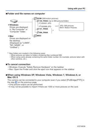 Page 75- 75 -VQT4W38
Using with your PC
∗
  New folders are created in the following cases:  • When pictures are taken to folders containing files numbered 999.
 • When using cards already containing the same folder number (for example\
, pictures taken with other cameras, etc.).
 
■To cancel connection
 • Windows: Execute “Safely Remove Hardware” on the taskbar
 • Mac: Open the Finder and click the eject icon that appears on the sideba\
r
 
■When using Windows XP, Windows Vista, Windows 7, Windows 8, or 
Mac...