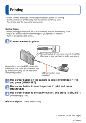 Page 76- 76 -VQT4W38
 
Printing
You can connect directly to a PictBridge-compatible printer for printing.\
 • Some printers can print directly from the camera’s memory card.For details, see the manual for your printer.
Getting Ready:  • When printing pictures from the built-in memory, remove any memory cards.
 • Adjust the print quality or other settings on your printer, as needed.
 • Turn on the camera and printer.
 Connect camera to printer
Check the plug direction and insert it straight in. 
(Damage to plug...
