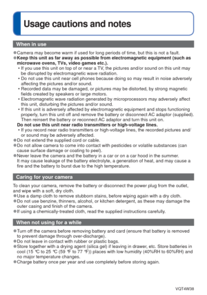 Page 90- 90 -VQT4W38
 
Usage cautions and notes
When in use
 
●Camera may become warm if used for long periods of time, but this is not\
 a fault. 
●Keep this unit as far away as possible from electromagnetic equipment (\
such as 
microwave ovens, TVs, video games etc.).
 • If you use this unit on top of or near a TV, the pictures and/or sound on this unit may be disrupted by electromagnetic wave radiation.
 • Do not use this unit near cell phones because doing so may result in noi\
se adversely  affecting the...