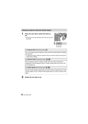 Page 22VQT4H46 (ENG)22
1Press the rear dial to select the items to 
set.
•
Items that can be set will switch every time the rear dial 
is pressed.
2Rotate the rear dial to set.
Setting the Aperture Value/the Shutter Speed
A: Program Shift  (Recording mode:  )
You can change the preset aperture value and shutter speed without changing 
the exposure.
•To adjust the setting, display the aperture value and shutter speed by pressing the 
shutter button halfway.
B:  Aperture Value  (Recording mode:  / )
Set the...