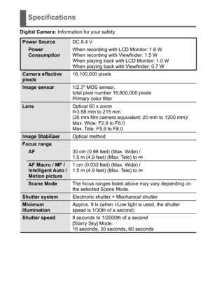 Page 25 (ENG) VQT5B59   25
Specifications
Digital Camera: Information for your safety
Power SourceDC 8.4 V
Power 
Consumption When recording with LCD Monitor: 1.6 W
When recording with Viewfinder: 1.5 W
When playing back with LCD Monitor: 1.0 W
When playing back with Viewfinder: 0.7 W
Camera effective 
pixels 16,100,000 pixels
Image sensor 1/2.3″ MOS sensor, 
total pixel number 16,800,000 pixels
Primary color filter
Lens Optical 60 x zoom
f=3.58 mm to 215 mm
(35 mm film camera equivalent: 20 mm to 1200 mm)/...