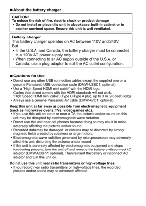 Page 66   VQT5B59 (ENG)
 ■About the battery charger
CAUTION!
To reduce the risk of fire, electric shock or product damage,
 •Do not install or place this unit in a bookcase, built-in cabinet or in 
another confined space. Ensure this unit is well ventilated.
Battery charger
This battery charger operates on AC between 110V and 240V.
But
 • In the U.S.A. and Canada, the battery charger must be connected 
to a 120V 

AC power supply only.
 • When connecting to an 

AC supply outside of the U.S.A. or 
Canada, use...