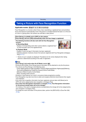 Page 142- 142 -
Recording
Taking a Picture with Face Recognition Function
Applicable modes: 
Face Recognition is a function which finds a face resembling a registered face and prioritizes 
focus and exposure automatically. Even if the person is located towards the back or on the end 
of a line in a group photo, the camera can still take a clear picture.
•
The following functions will also work with the Face Recognition 
function.
In Recording Mode
–Display of corresponding name when camera detects a registered...