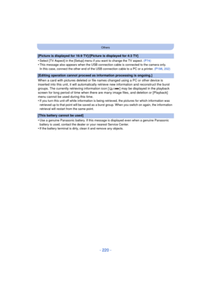 Page 220- 220 -
Others
[Picture is displayed for 16:9 TV]/[Picture is displayed for 4:3 TV]
•
Select [TV Aspect] in the [Setup] menu if you want to change the TV aspect. (P74)•This message also appears when the USB connection cable is connected to the camera only.
In this case, connect the other end of the USB connection cable to a PC or a printer. (P198, 202)
[Editing operation cannot proceed as information processing is ongoing.]
When a card with pictures deleted or file  names changed using a PC or other...